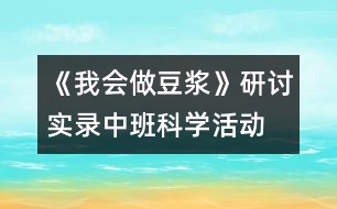 《我會做豆?jié){》研討實錄中班科學活動