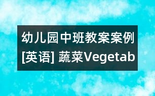 幼兒園中班教案案例[英語(yǔ)] 蔬菜Vegetables