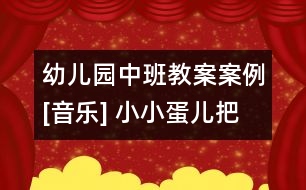 幼兒園中班教案案例[音樂(lè)] 小小蛋兒把門(mén)開(kāi)