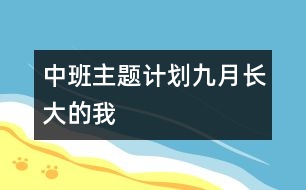 中班主題計(jì)劃（九月）長大的我