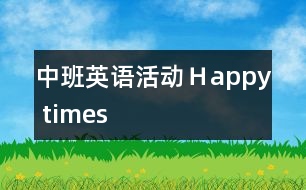 中班英語活動(dòng)：Ｈappy times