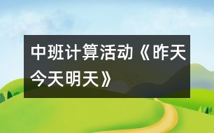 中班計(jì)算活動(dòng)：《昨天、今天、明天》