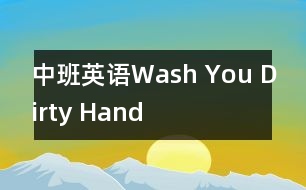 中班英語(yǔ)Wash You Dirty Hand