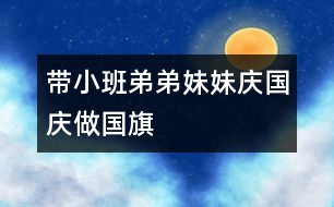 帶小班弟弟妹妹“慶國慶、做國旗”