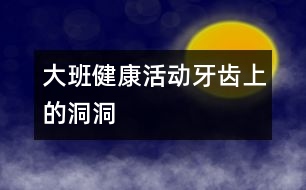 大班健康活動：牙齒上的洞洞