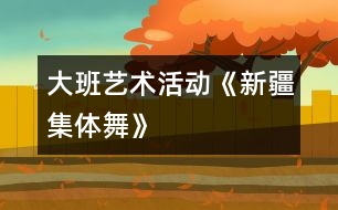 大班藝術活動《新疆集體舞》