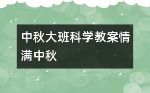 中秋大班科學(xué)教案：情滿中秋