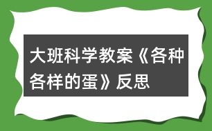 大班科學教案《各種各樣的蛋》反思