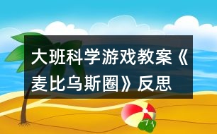 大班科學(xué)游戲教案《麥比烏斯圈》反思