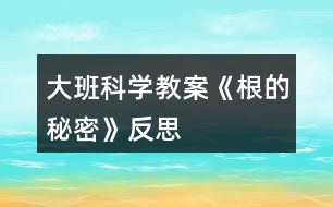 大班科學(xué)教案《根的秘密》反思