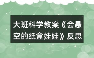 大班科學(xué)教案《會懸空的紙盒娃娃》反思