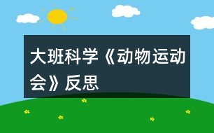 大班科學(xué)《動(dòng)物運(yùn)動(dòng)會(huì)》反思