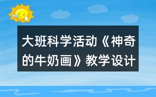 大班科學(xué)活動《神奇的牛奶畫》教學(xué)設(shè)計課后反思