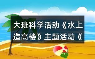 大班科學活動《水上造高樓》主題活動《人們的工作》教案反思