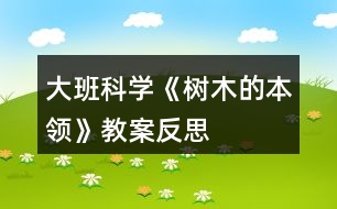 大班科學(xué)《樹木的本領(lǐng)》教案反思