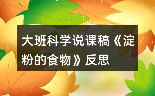 大班科學(xué)說(shuō)課稿《淀粉的食物》反思