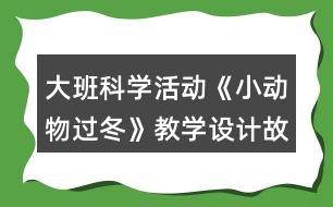 大班科學(xué)活動(dòng)《小動(dòng)物過冬》教學(xué)設(shè)計(jì)故事反思