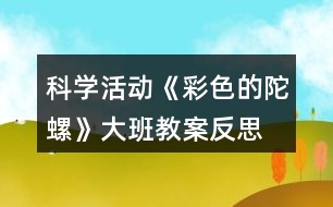 科學活動《彩色的陀螺》大班教案反思