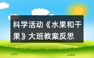 科學(xué)活動《水果和干果》大班教案反思