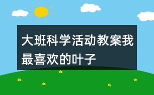 大班科學(xué)活動(dòng)教案我最喜歡的葉子