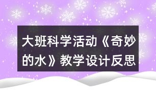 大班科學(xué)活動《奇妙的水》教學(xué)設(shè)計(jì)反思