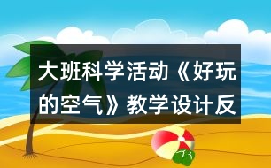 大班科學(xué)活動《好玩的空氣》教學(xué)設(shè)計(jì)反思說課稿