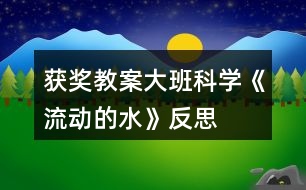 獲獎(jiǎng)教案大班科學(xué)《流動(dòng)的水》反思