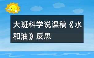 大班科學(xué)說課稿《水和油》反思