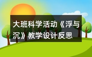 大班科學(xué)活動《浮與沉》教學(xué)設(shè)計反思