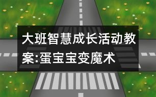 大班智慧成長活動教案:蛋寶寶變魔術