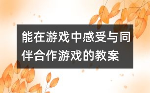 能在游戲中感受與同伴合作游戲的教案