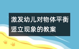 激發(fā)幼兒對物體平衡豎立現(xiàn)象的教案