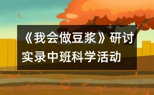 《我會做豆?jié){》研討實錄中班科學活動