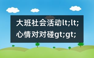 大班社會(huì)活動(dòng)lt;lt;心情對(duì)對(duì)碰gt;gt;