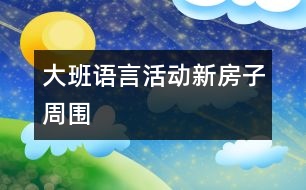 大班語言活動：新房子周圍