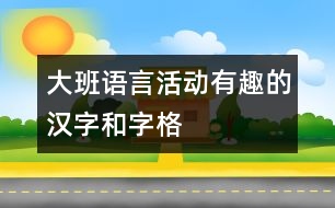 大班語言活動(dòng)：有趣的漢字和字格