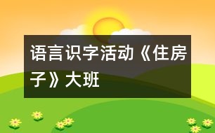 語(yǔ)言識(shí)字活動(dòng)《住房子》（大班）