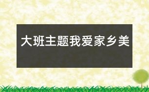 大班主題：我愛(ài)家鄉(xiāng)美