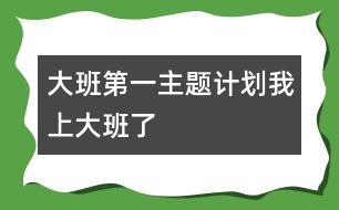 大班第一主題計(jì)劃：我上大班了