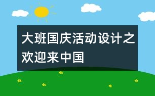 大班國(guó)慶活動(dòng)設(shè)計(jì)之歡迎來(lái)中國(guó)