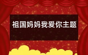 祖國(guó)媽媽我愛(ài)你（主題）