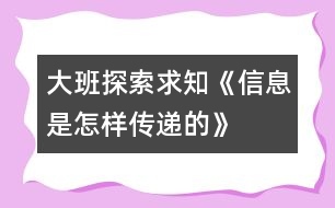 大班探索求知《信息是怎樣傳遞的》