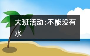 大班活動:不能沒有水