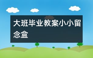 大班畢業(yè)教案小小留念盒