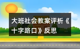 大班社會(huì)教案評(píng)析《十字路口》反思