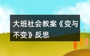 大班社會(huì)教案《變與不變》反思