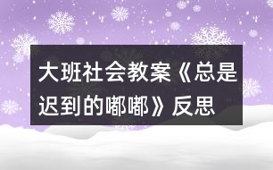 大班社會(huì)教案《總是遲到的嘟嘟》反思