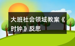 大班社會領域教案《時鐘》反思