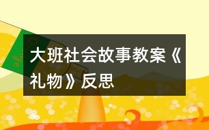 大班社會故事教案《禮物》反思