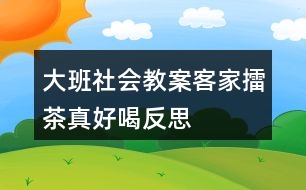 大班社會教案客家擂茶真好喝反思